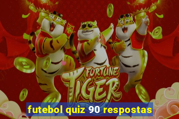 futebol quiz 90 respostas